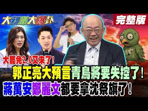 【#大新聞大爆卦 中】大罷免2.0又來了!郭正亮大預言青鳥將要失控了!蔣萬安鄭麗文都要拿沈祭旗了! 完整版  @大新聞大爆卦HotNewsTalk