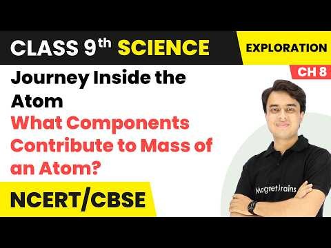What Components Contribute to Mass of an Atom? - Journey Inside the Atom | Class 9 Science | Ch 8