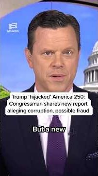 Trump 'hijacked' America 250: Congressman shares new report alleging corruption, possible fraud