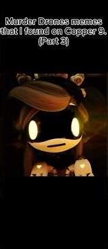 Murder Drones memes that I found on Copper 9 again. (Part 3 cuz I got bored)