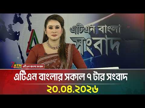 এটিএন বাংলার সকাল ৭ টার সংবাদ | 20.04.2026 | Morning News | Ajker News | bd news | atn bangla news