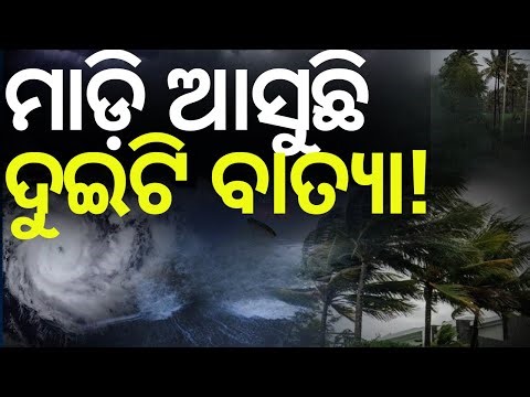 ଆସୁଛି ଦୁଇଟି ବାତ୍ୟା ! Cyclone News Today | Odisha Rain News | Low Pressure Rain | Odia News