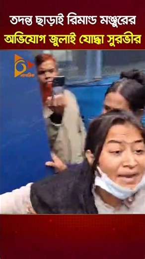 তদন্ত ছাড়াই রিমান্ড মঞ্জুরের অভিযোগ জুলাই যোদ্ধা সুরভীর | Nagorik TV