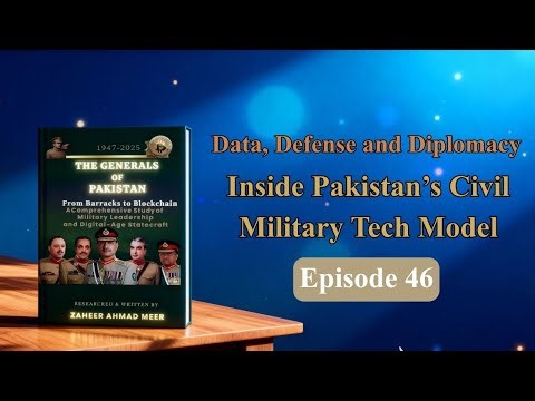 Episode 46:"Pakistan’s Civil–Military–Technology Axis in the 21st Century"