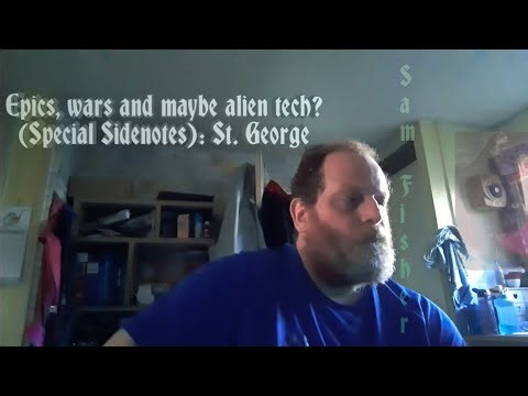 Epics, wars and maybe alien tech? (Special Sidenotes): St. George