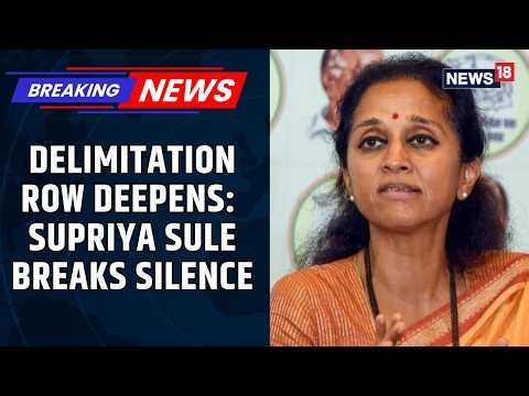 Delimitation Debate: NCP (SP) Awaits Consultations Before Taking Stand, Says Supriya Sule | News18