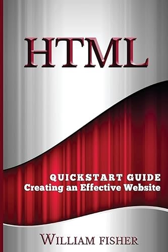 HTML: QuickStart Guide - Creating an Effective Website (HTML, CSS, Javascript)