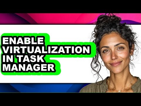 How to Enable Virtualization in Task Manager - Easy Guide