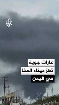 غارات جوية وقصف صاروخي يهزان مدينة المخا وميناءها
