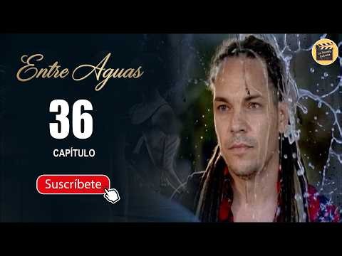 ENTRE AGUAS | CAP -  36 | La Novela Cubana
