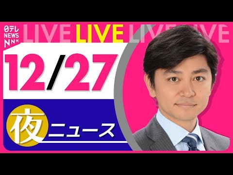 【夜ニュースライブ】最新ニュースと生活情報（12月27日） ──THE LATEST NEWS SUMMARY（日テレNEWS LIVE）