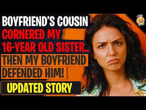 Boyfriend's Cousin Cornered My 16-Year Old Sister...Then My Boyfriend DEFENDED HIM! | Reddit Stories
