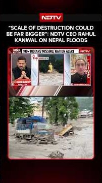 Nepal Flood News | "Scale Of Destruction Could Be Far Greater": NDTV Editor-In-Chief Rahul Kanwal