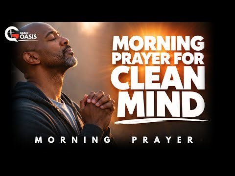 A Morning Prayer for Clean Desires and a Renewed Mind | Morning Prayer