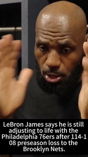 LeBron James admits adjustment challenges after Philadelphia 76ers debut