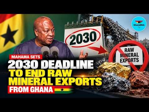 Mahama Sets 2030 Deadline to End Raw Mineral Exports from Ghana