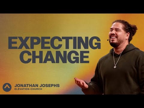 Expecting Change | Jonathan Josephs | Elevation Church