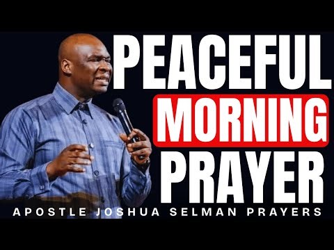 PEACEFUL MORNING PRAYER WITH GOD BEFORE THE DAY BEGINS || APOSTLE JOSHUA SELMAN