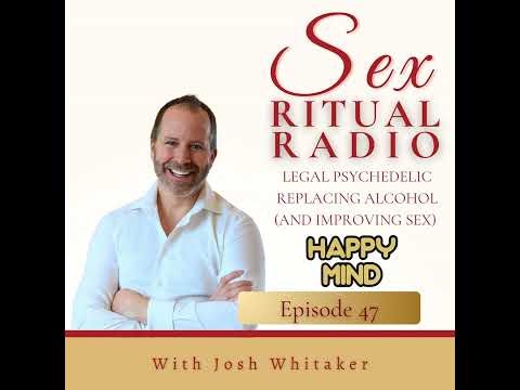 047. Legal Psychedelic Replacing Alcohol (And Improving Sex) with Josh Whitaker of Happy Mind