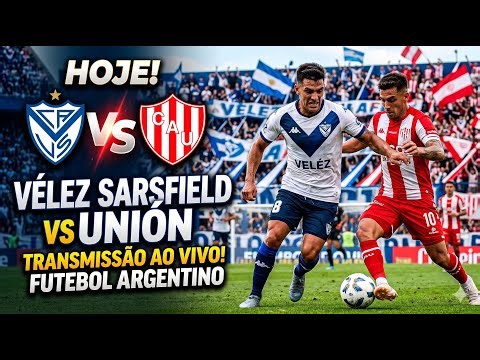 VÉLEZ SARSFIELD X UNIÓN DE SANTA FÉ AO VIVO - CAMPEONATO ARGENTINO 2026