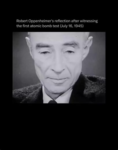 Pure history on Instagram: "After witnessing the first successful test of an atomic bomb on July 16, 1945, during the Trinity test in New Mexico, physicist J. Robert Oppenheimer who led the Manhattan Project was both awed and deeply shaken by the scale of destruction the weapon represented. In later interviews, he famously recalled a verse from the Hindu scripture, the Bhagavad Gita: “Now I am become Death, the destroyer of worlds.” This quote reflected the immense moral and emotional weight he