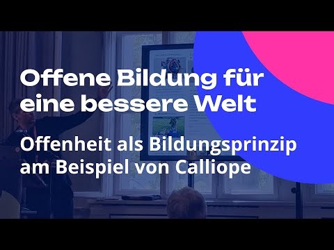 OER & OEP für eine bessere Welt: Offenheit als Bildungsprinzip am Beispiel von Calliope
