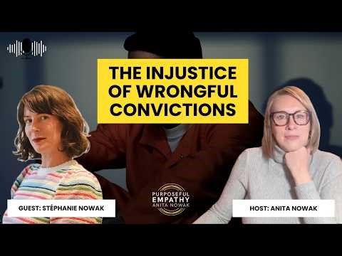The Human Toll of Wrongful Convictions Ft. Stéphanie Nowak w/Anita Nowak - Purposeful Empathy