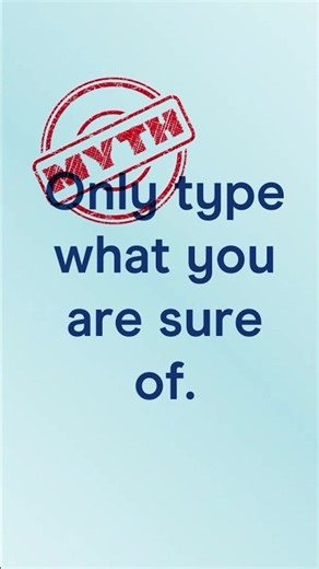 Myth: only type what you are sure of
