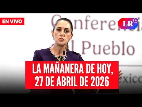 🔴 Claudia Sheinbaum EN VIVO en la Mañanera de HOY, 27 de abril de 2026 | #LR