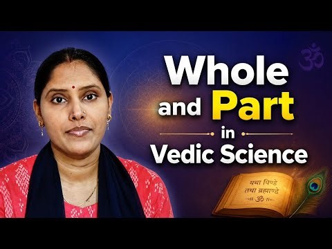 What is Whole and Part in Vedic Science