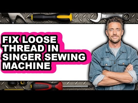 How to Fix Loose Thread in Singer Sewing Machine - Easy Guide