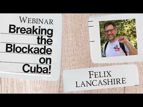 Felix Lancashire - Breaking the Blockade on Cuba Webinar