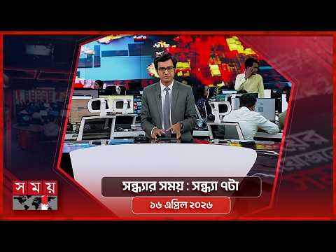 সন্ধ্যার সময় | সন্ধ্যা ৭টা | ১৬ এপ্রিল ২০২৬ | Somoy TV Bulletin 7pm | Latest Bangladeshi News