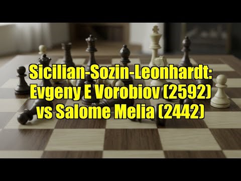 Sicilian-Sozin-Leonhardt: Evgeny E Vorobiov (2592) vs Salome Melia (2442)