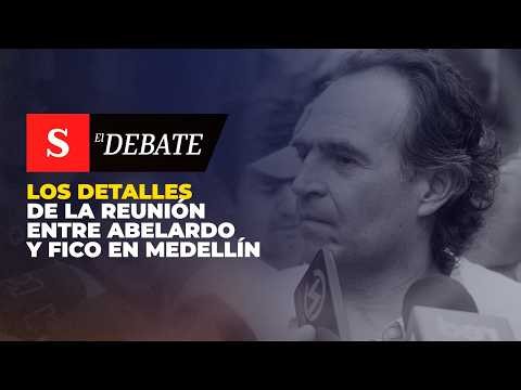 REVELADO: los detalles de la reunión entre Abelardo y Fico en Medellín | El Debate