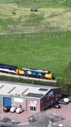 Amtrak Facility Upgrade Delay: New Acela, Airo Fleets at Risk