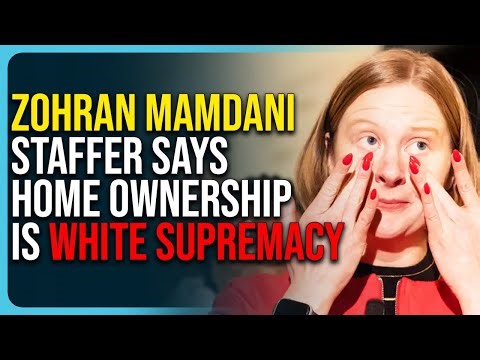Zohran Mamdani Staffer Says Home Ownership Is WHITE SUPREMACY, NY Is Screwed