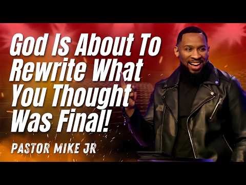 Pastor Mike Jr - God Is About to Rewrite What You Thought Was Final!