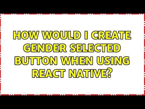 How would I create gender selected button when using react native? (3 Solutions!!)