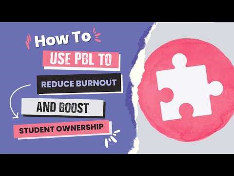 How to Use Project-Based Learning to Reduce Burnout and Boost Student Ownership