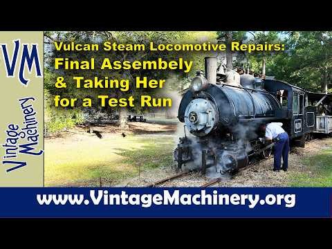 Vulcan Steam Locomotive Repairs: Final Assembly and Taking Her for a Test Run!