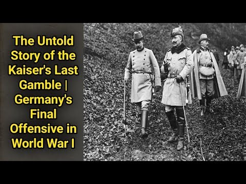 The Untold Story of the Kaiser's Last Gamble | Germany's Final Offensive in World War I
