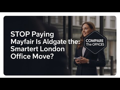 STOP Paying Mayfair Prices: Is Aldgate the Smarter London Office Move?