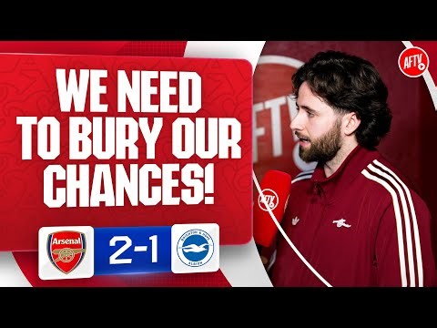 We Need To Bury Our Chances! (Christian) | Arsenal 2-1 Brighton
