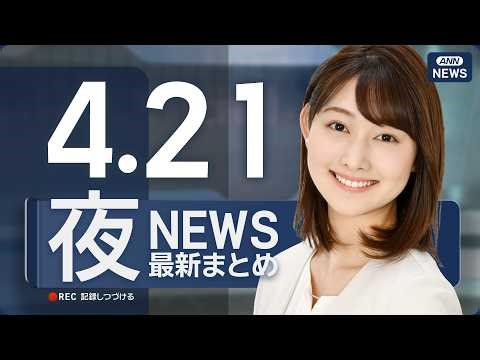 【ライブ】4/21 夜ニュースまとめ 最新情報を厳選してお届け ANN/テレ朝【LIVE】