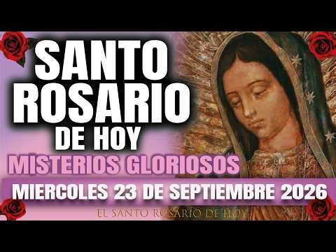 EL SANTO ROSARIO DE HOY MIERCOLES 23 DE SEPTIEMBRE 2026 MISTERIOS GLORIOSOS EL SANTO ROSARIO DE HOY
