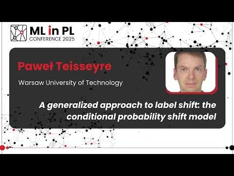 Paweł Teisseyre - General approach to label shift: Conditional Probability Shift Model|ML in PL 2025