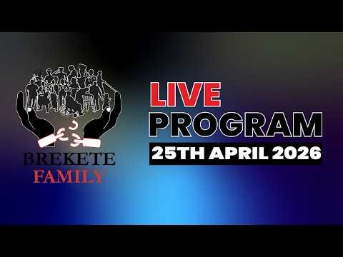 BREKETE FAMILY LIVE PROGRAM 25TH APRIL, 2026