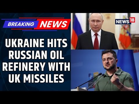 BREAKING: Ukraine Hits Key Russian Oil Refinery Using British-Supplied Missiles | Putin | News18