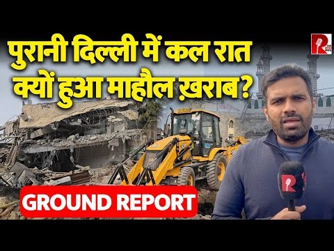 पुरानी दिल्ली में बुलडोज़र चलने पर क्यों हुआ माहौल ख़राब? क्यों चला बुलडोज़र? पूरा सच